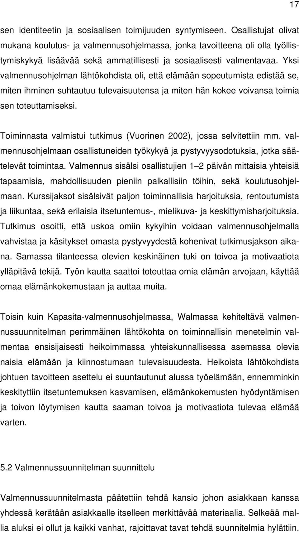 Yksi valmennusohjelman lähtökohdista oli, että elämään sopeutumista edistää se, miten ihminen suhtautuu tulevaisuutensa ja miten hän kokee voivansa toimia sen toteuttamiseksi.