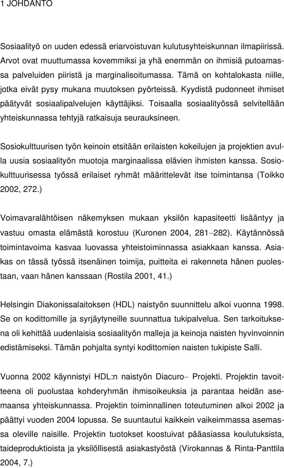 Kyydistä pudonneet ihmiset päätyvät sosiaalipalvelujen käyttäjiksi. Toisaalla sosiaalityössä selvitellään yhteiskunnassa tehtyjä ratkaisuja seurauksineen.