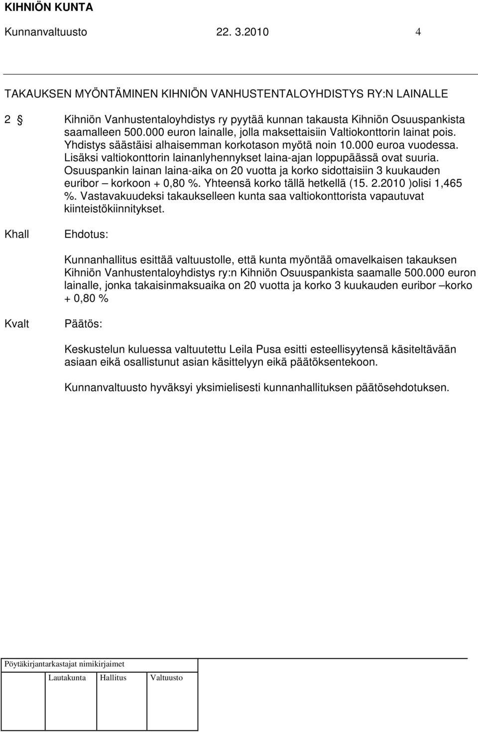 Lisäksi valtiokonttorin lainanlyhennykset laina-ajan loppupäässä ovat suuria. Osuuspankin lainan laina-aika on 20 vuotta ja korko sidottaisiin 3 kuukauden euribor korkoon + 0,80 %.