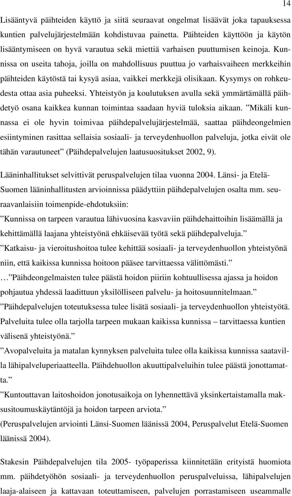 Kunnissa on useita tahoja, joilla on mahdollisuus puuttua jo varhaisvaiheen merkkeihin päihteiden käytöstä tai kysyä asiaa, vaikkei merkkejä olisikaan. Kysymys on rohkeudesta ottaa asia puheeksi.