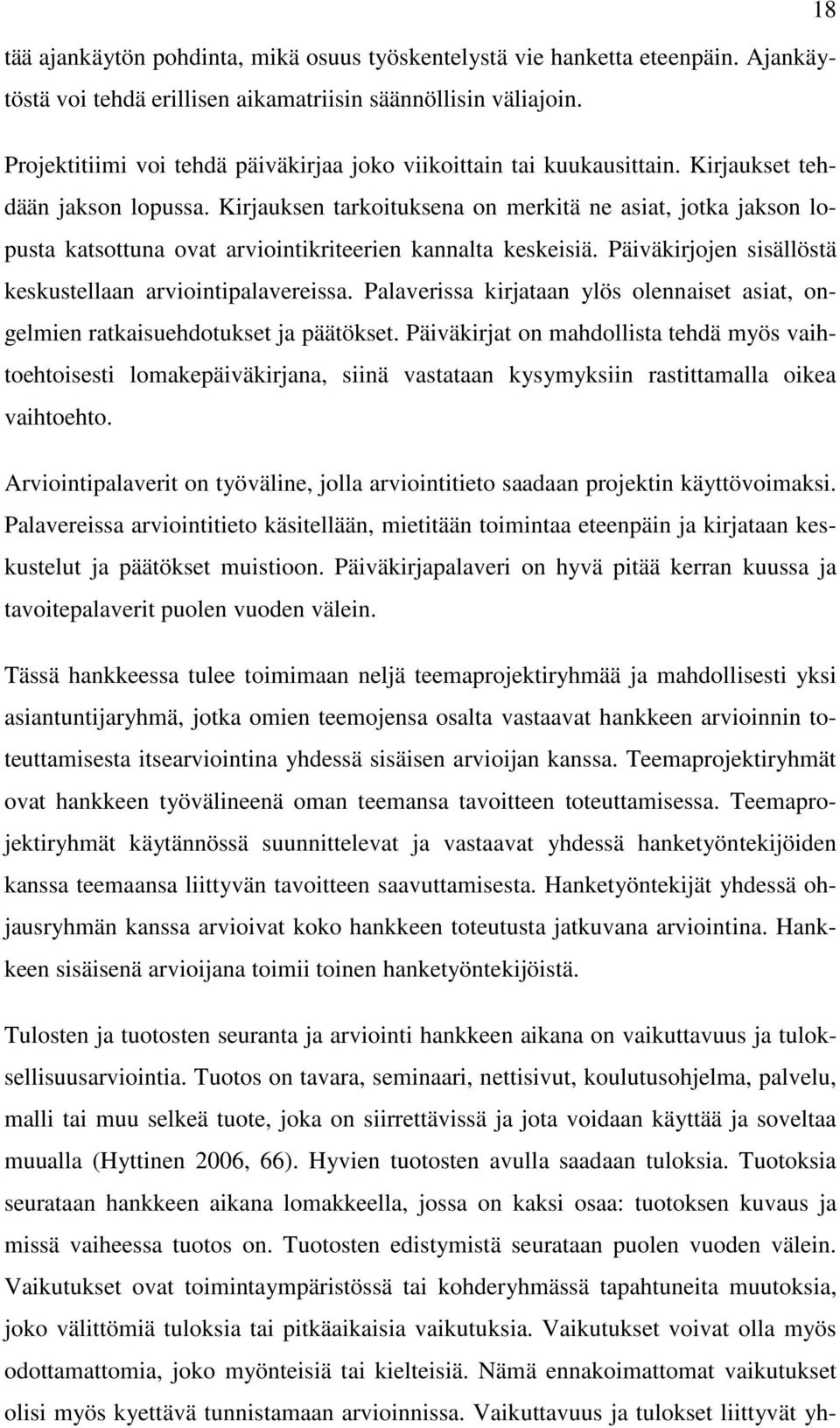 Kirjauksen tarkoituksena on merkitä ne asiat, jotka jakson lopusta katsottuna ovat arviointikriteerien kannalta keskeisiä. Päiväkirjojen sisällöstä keskustellaan arviointipalavereissa.