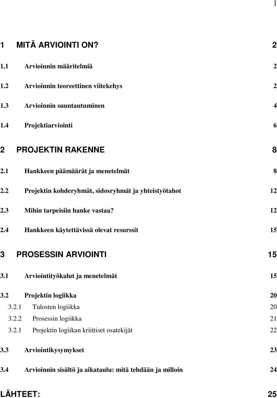 3 Mihin tarpeisiin hanke vastaa? 12 2.4 Hankkeen käytettävissä olevat resurssit 15 3 PROSESSIN ARVIOINTI 15 3.1 Arviointityökalut ja menetelmät 15 3.