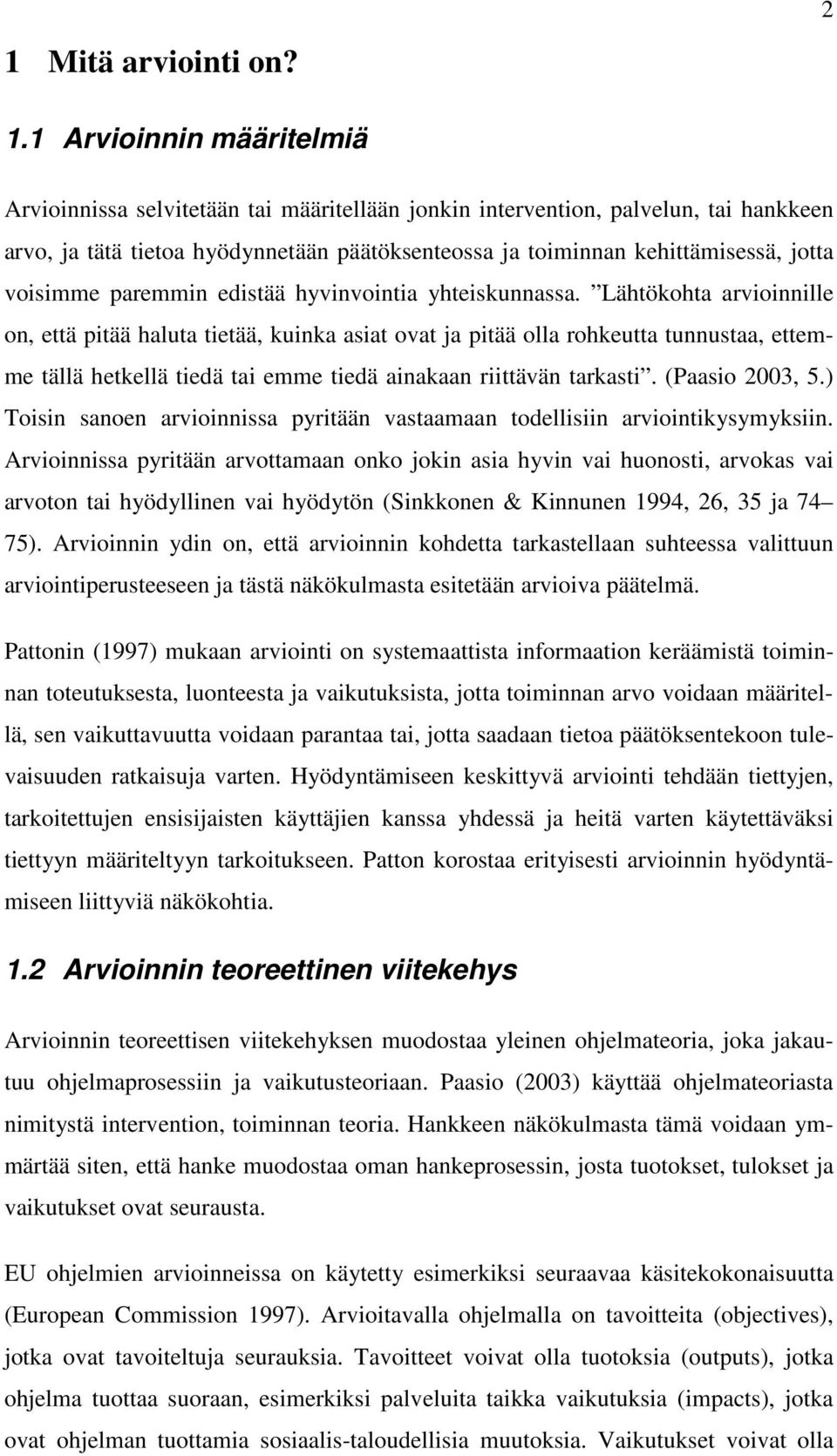 Lähtökohta arvioinnille on, että pitää haluta tietää, kuinka asiat ovat ja pitää olla rohkeutta tunnustaa, ettemme tällä hetkellä tiedä tai emme tiedä ainakaan riittävän tarkasti. (Paasio 2003, 5.