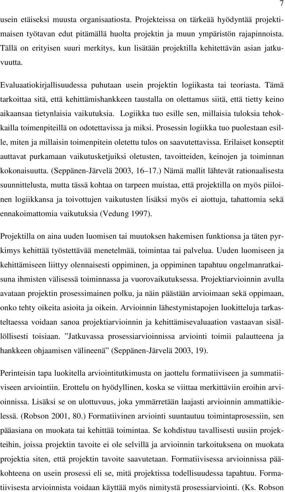 Tämä tarkoittaa sitä, että kehittämishankkeen taustalla on olettamus siitä, että tietty keino aikaansaa tietynlaisia vaikutuksia.