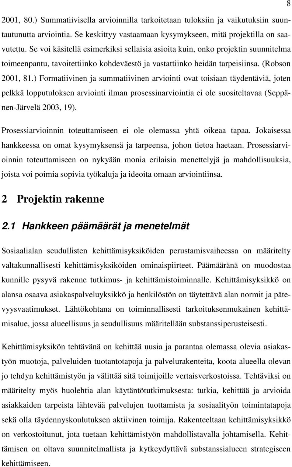 ) Formatiivinen ja summatiivinen arviointi ovat toisiaan täydentäviä, joten pelkkä lopputuloksen arviointi ilman prosessinarviointia ei ole suositeltavaa (Seppänen-Järvelä 2003, 19).