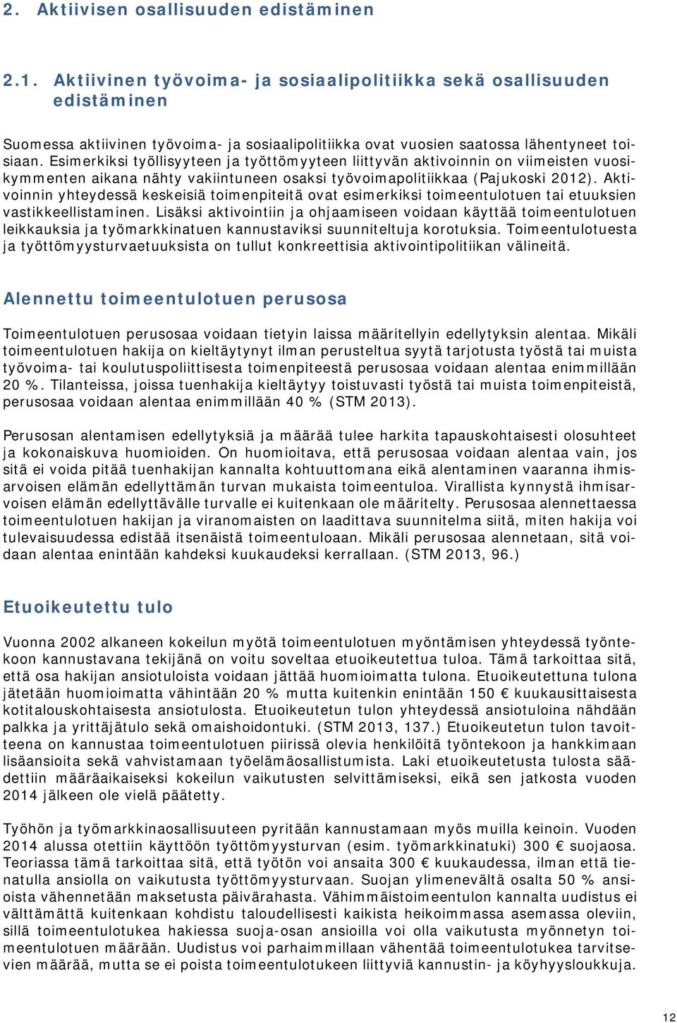 Esimerkiksi työllisyyteen ja työttömyyteen liittyvän aktivoinnin on viimeisten vuosikymmenten aikana nähty vakiintuneen osaksi työvoimapolitiikkaa (Pajukoski 2012).