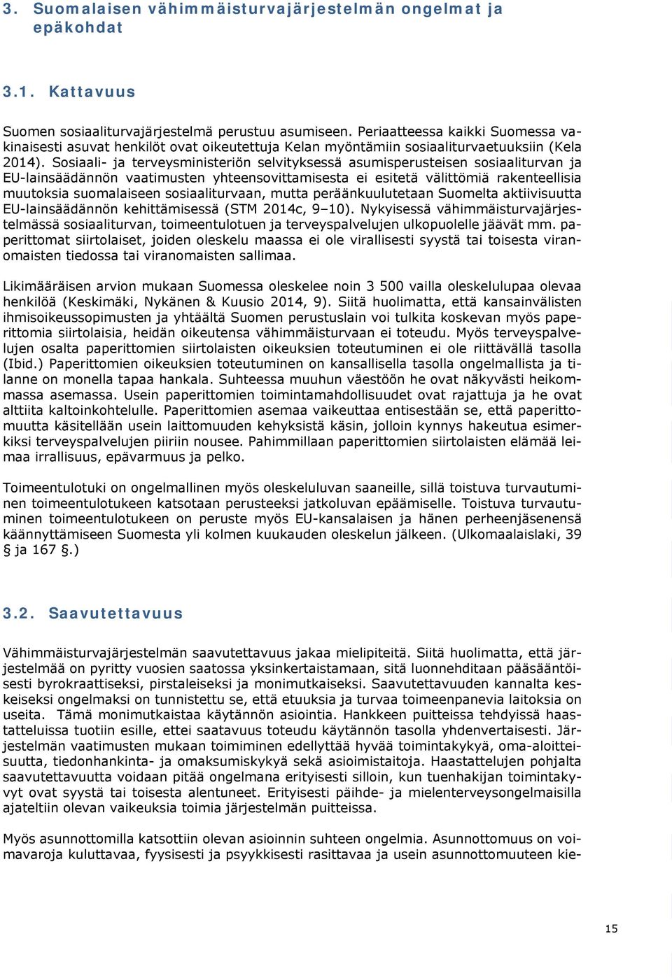 Sosiaali- ja terveysministeriön selvityksessä asumisperusteisen sosiaaliturvan ja EU-lainsäädännön vaatimusten yhteensovittamisesta ei esitetä välittömiä rakenteellisia muutoksia suomalaiseen