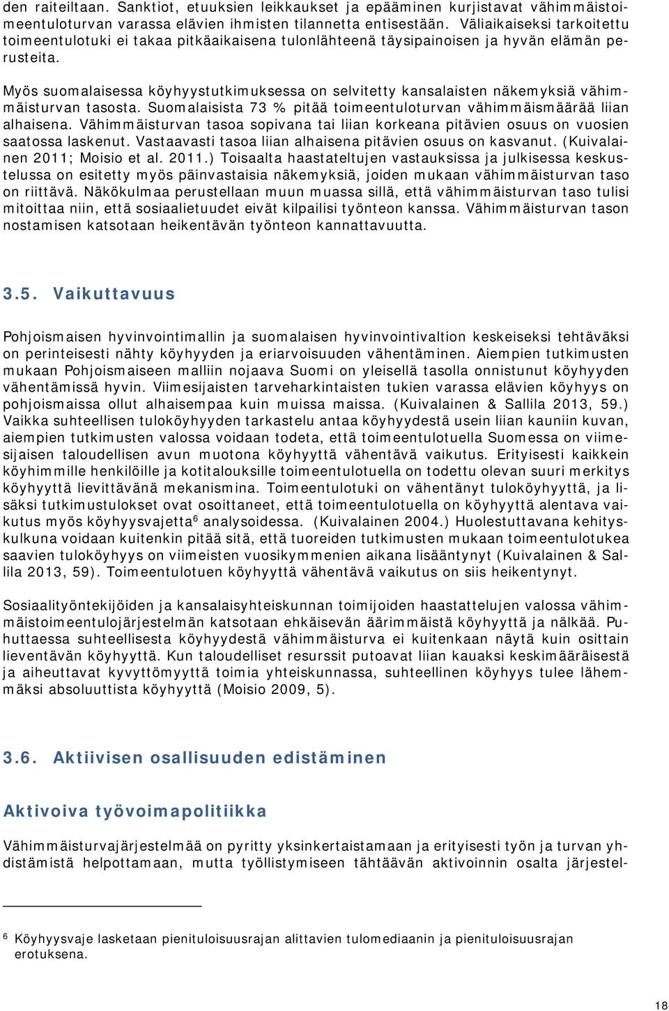 Myös suomalaisessa köyhyystutkimuksessa on selvitetty kansalaisten näkemyksiä vähimmäisturvan tasosta. Suomalaisista 73 % pitää toimeentuloturvan vähimmäismäärää liian alhaisena.