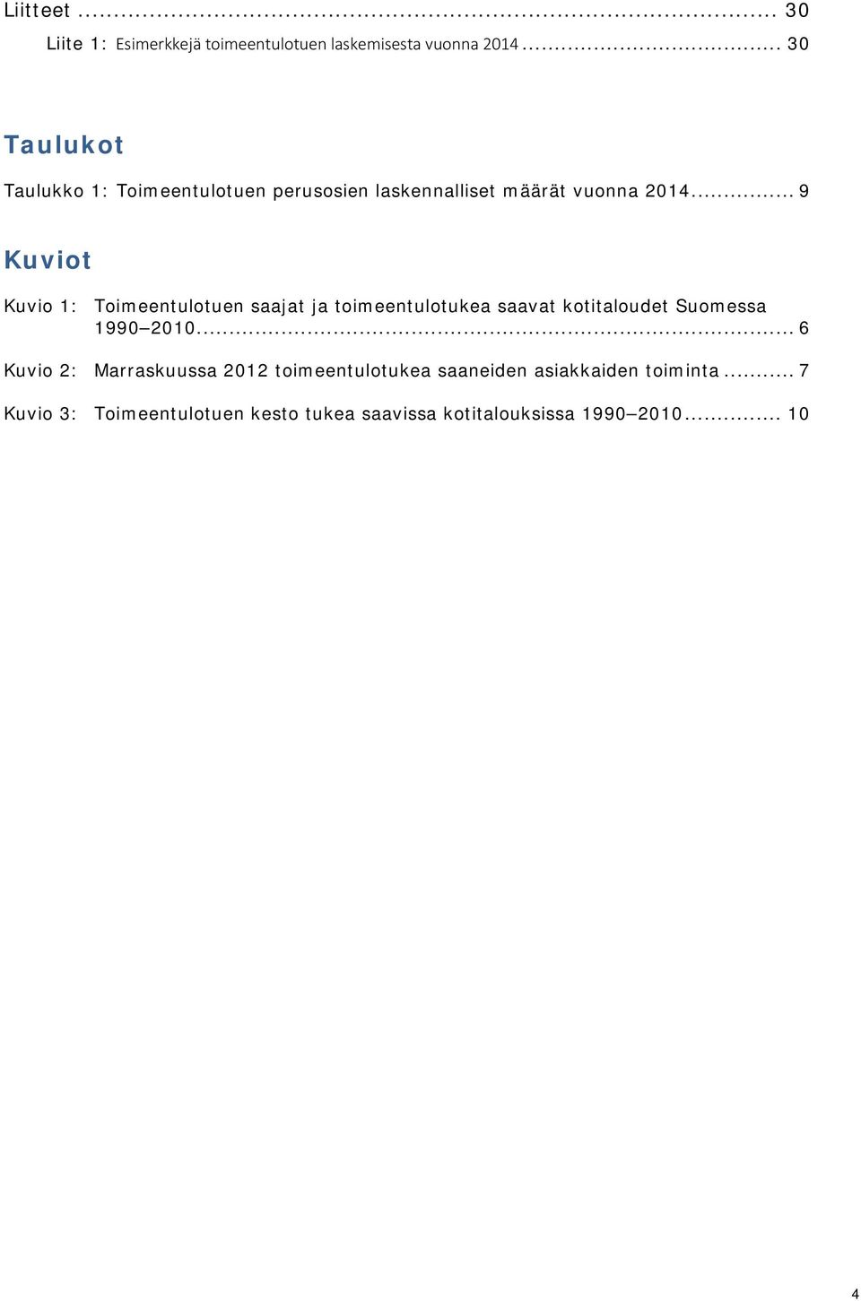 .. 9 Kuviot Kuvio 1: Toimeentulotuen saajat ja toimeentulotukea saavat kotitaloudet Suomessa 1990 2010.