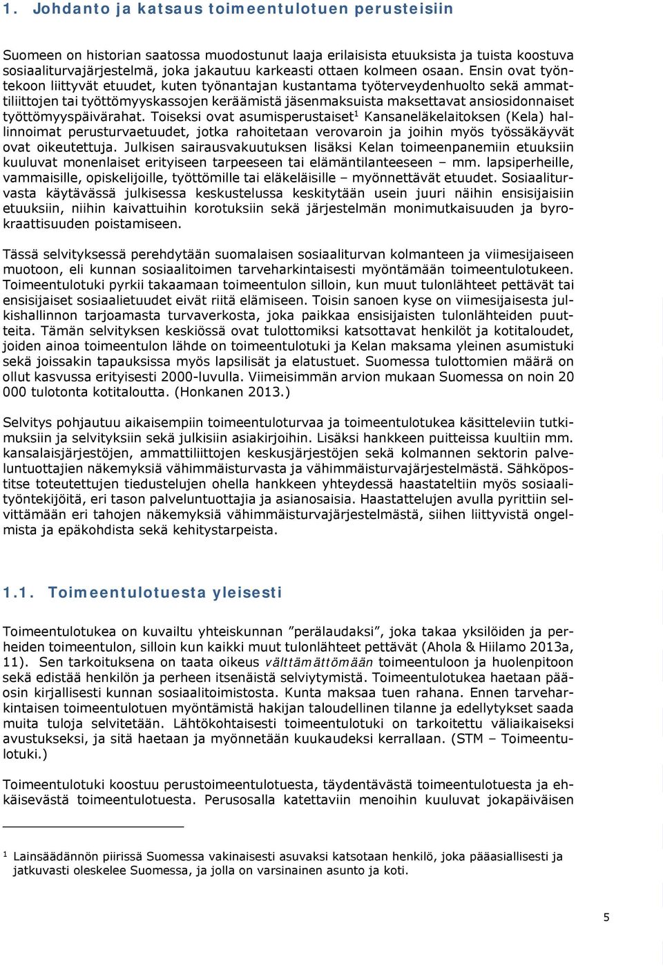 Ensin ovat työntekoon liittyvät etuudet, kuten työnantajan kustantama työterveydenhuolto sekä ammattiliittojen tai työttömyyskassojen keräämistä jäsenmaksuista maksettavat ansiosidonnaiset