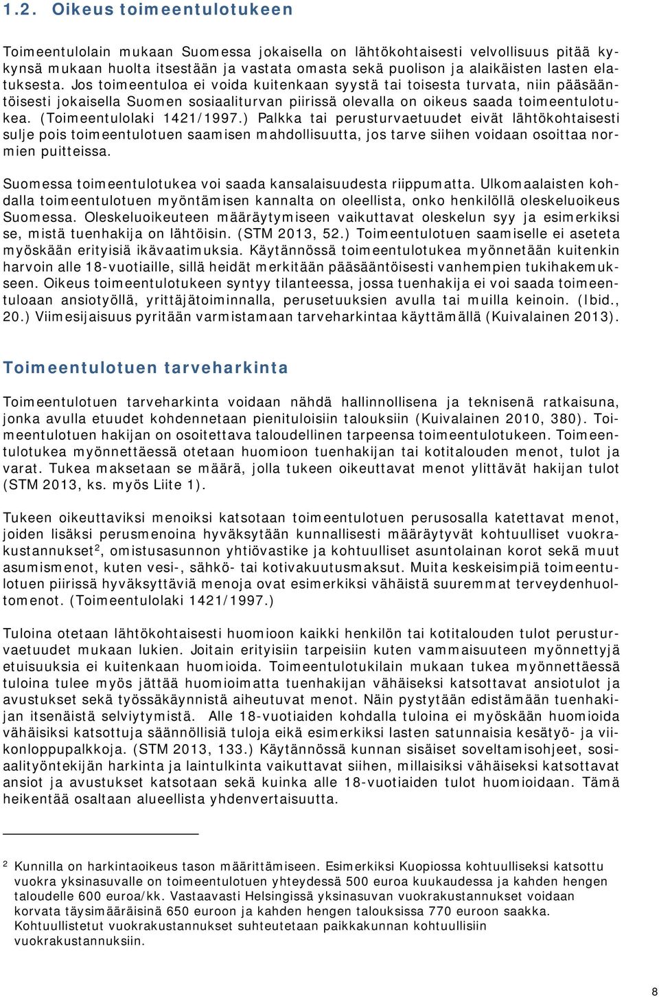 (Toimeentulolaki 1421/1997.) Palkka tai perusturvaetuudet eivät lähtökohtaisesti sulje pois toimeentulotuen saamisen mahdollisuutta, jos tarve siihen voidaan osoittaa normien puitteissa.