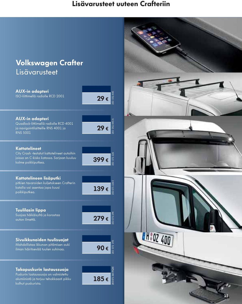 399 2E0 071 126 Kattotelineen lisäputki pitkien tavaroiden kuljetukseen Crafterin katolla voi asentaa jopa kuusi poikkiputkea.