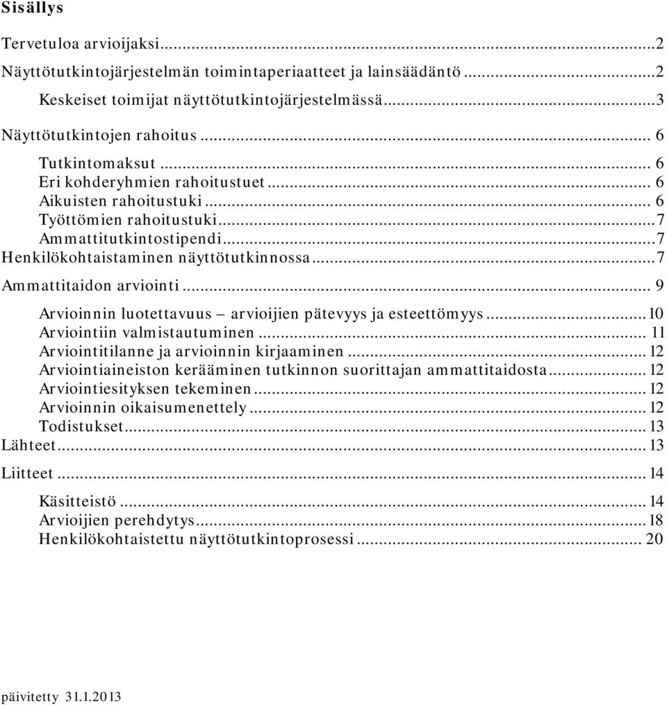 .. 7 Ammattitaidon arviointi... 9 Arvioinnin luotettavuus arvioijien pätevyys ja esteettömyys... 10 Arviointiin valmistautuminen... 11 Arviointitilanne ja arvioinnin kirjaaminen.