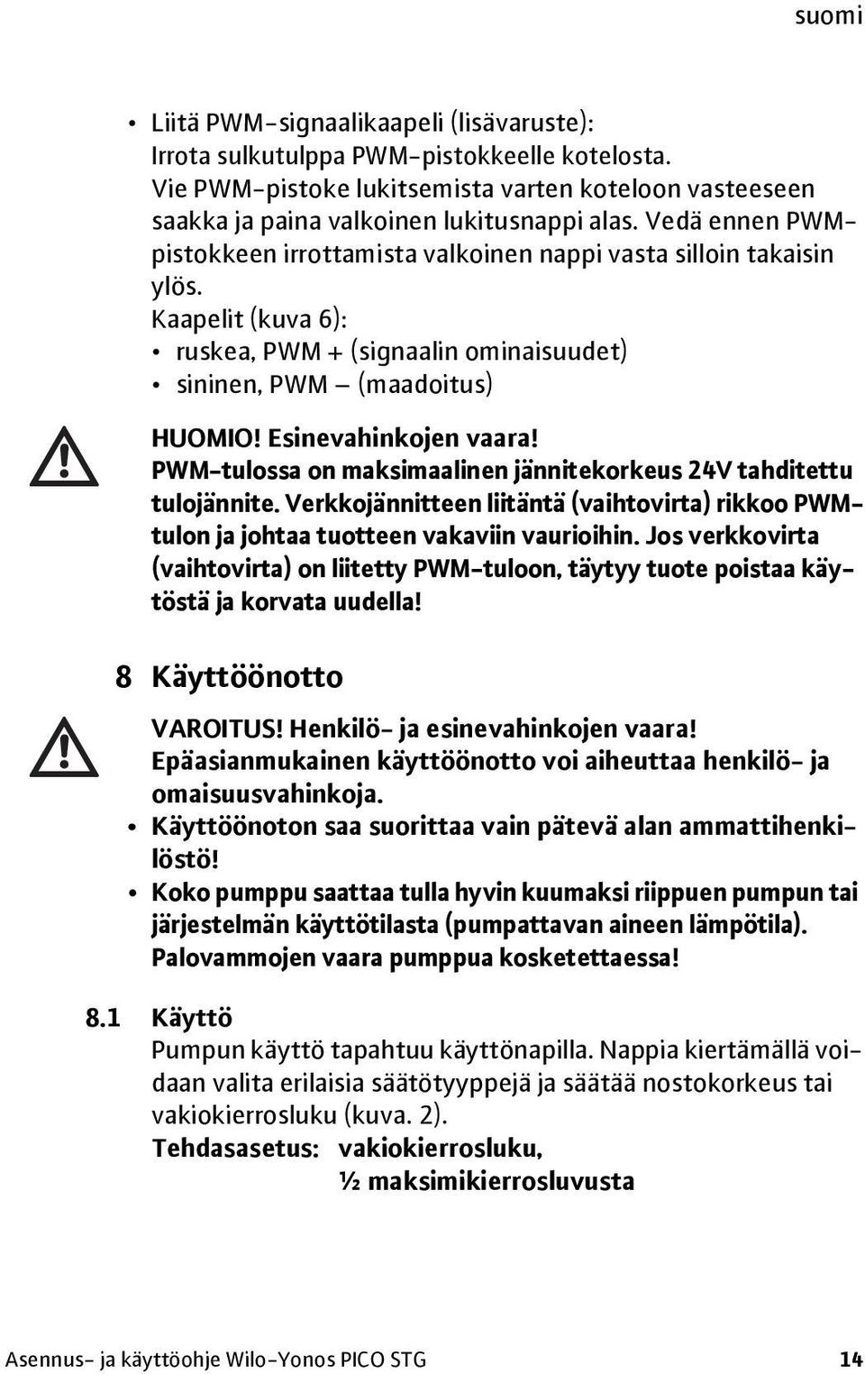 PWM-tulossa on maksimaalinen jännitekorkeus 24V tahditettu tulojännite. Verkkojännitteen liitäntä (vaihtovirta) rikkoo PWMtulon ja johtaa tuotteen vakaviin vaurioihin.