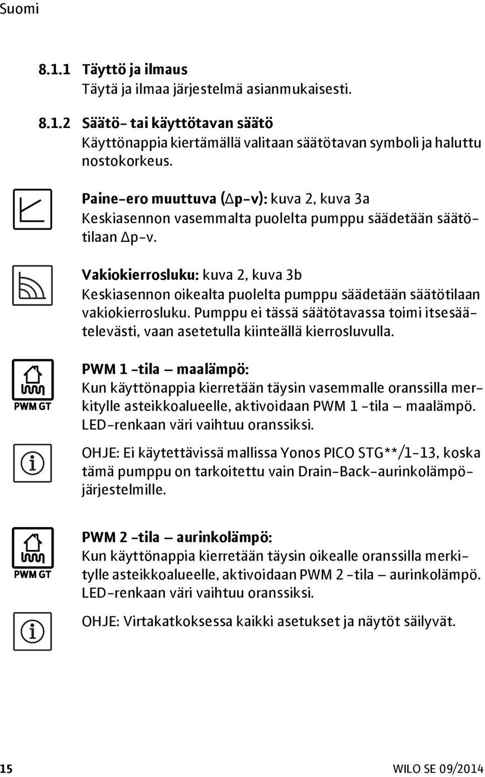 Vakiokierrosluku: kuva 2, kuva 3b Keskiasennon oikealta puolelta pumppu säädetään säätötilaan vakiokierrosluku.