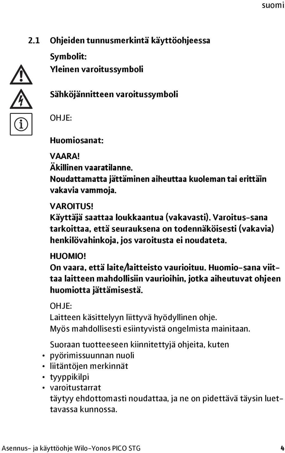 Varoitus-sana tarkoittaa, että seurauksena on todennäköisesti (vakavia) henkilövahinkoja, jos varoitusta ei noudateta. HUOMIO! On vaara, että laite/laitteisto vaurioituu.