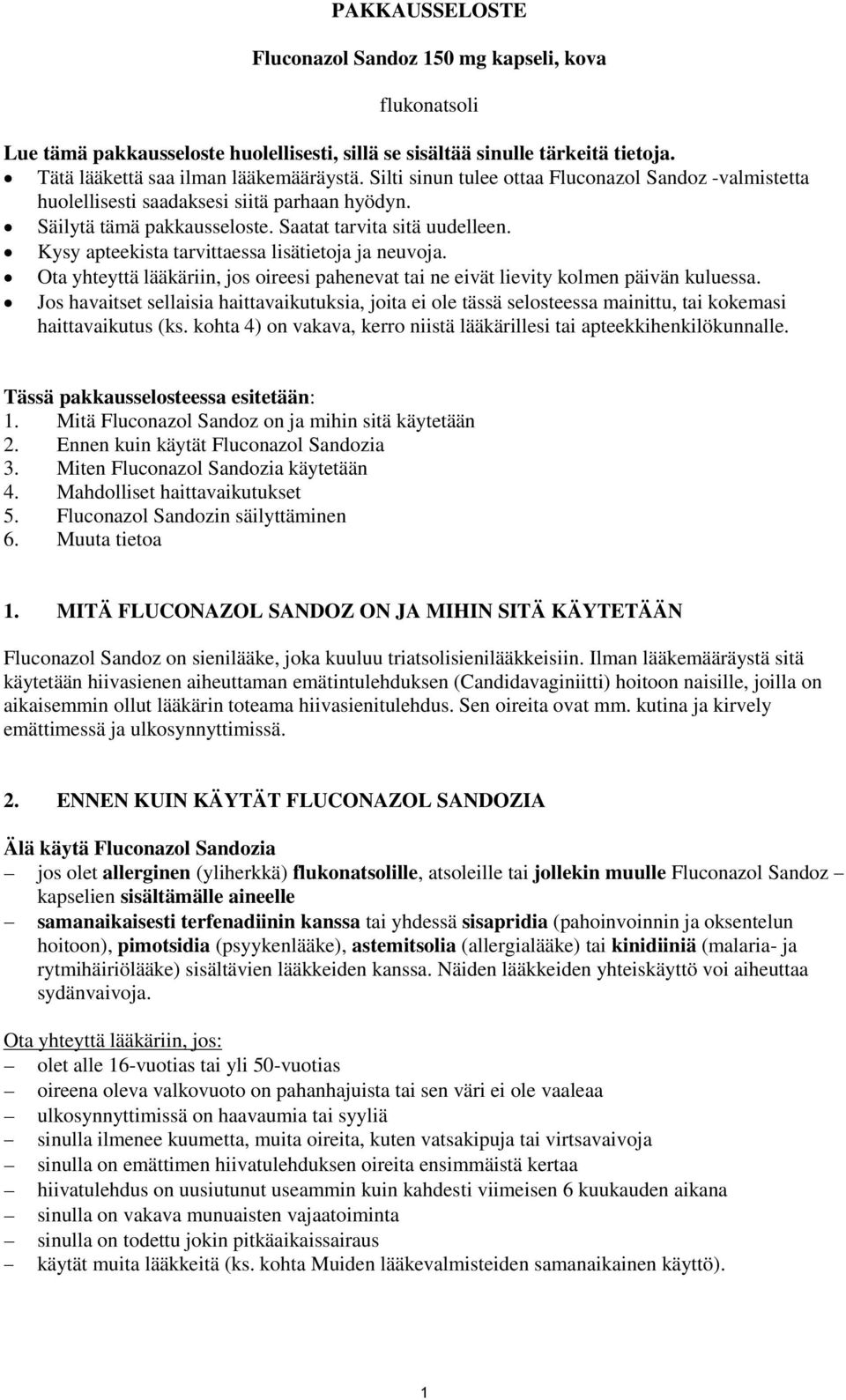 Kysy apteekista tarvittaessa lisätietoja ja neuvoja. Ota yhteyttä lääkäriin, jos oireesi pahenevat tai ne eivät lievity kolmen päivän kuluessa.