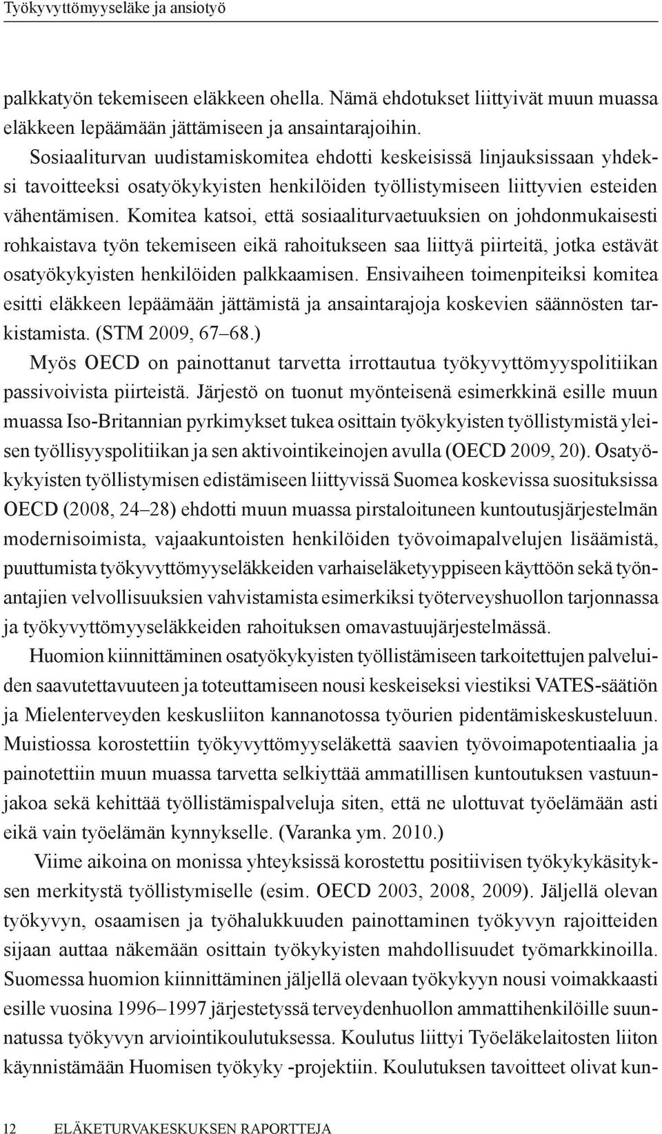 Komitea katsoi, että sosiaaliturvaetuuksien on johdonmukaisesti rohkaistava työn tekemiseen eikä rahoitukseen saa liittyä piirteitä, jotka estävät osatyökykyisten henkilöiden palkkaamisen.