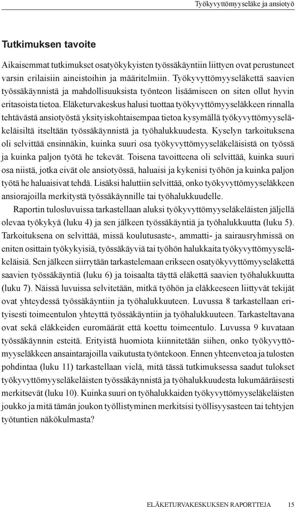 Eläketurvakeskus halusi tuottaa työkyvyttömyyseläkkeen rinnalla tehtävästä ansiotyöstä yksityiskohtaisempaa tietoa kysymällä työkyvyttömyyseläkeläisiltä itseltään työssäkäynnistä ja työhalukkuudesta.