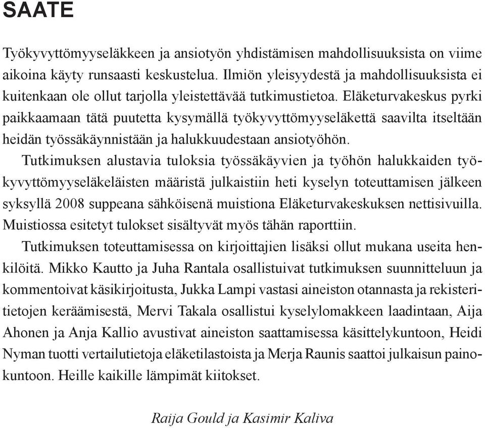 Eläketurvakeskus pyrki paikkaamaan tätä puutetta kysymällä työkyvyttömyyseläkettä saavilta itseltään heidän työssäkäynnistään ja halukkuudestaan ansiotyöhön.