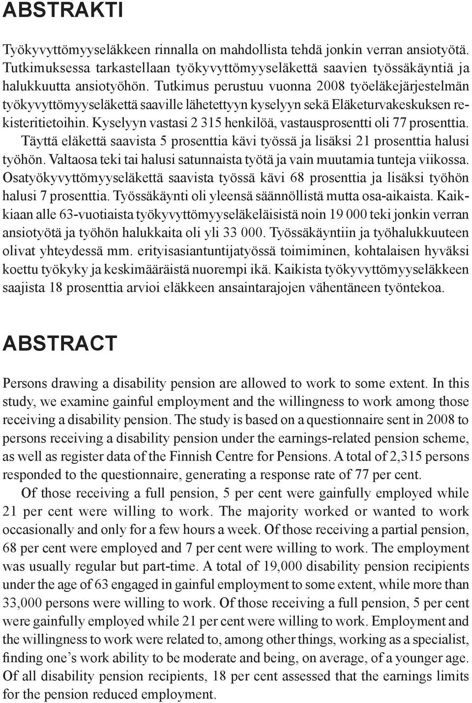 Kyselyyn vastasi 2 315 henkilöä, vastausprosentti oli 77 prosenttia. Täyttä eläkettä saavista 5 prosenttia kävi työssä ja lisäksi 21 prosenttia halusi työhön.