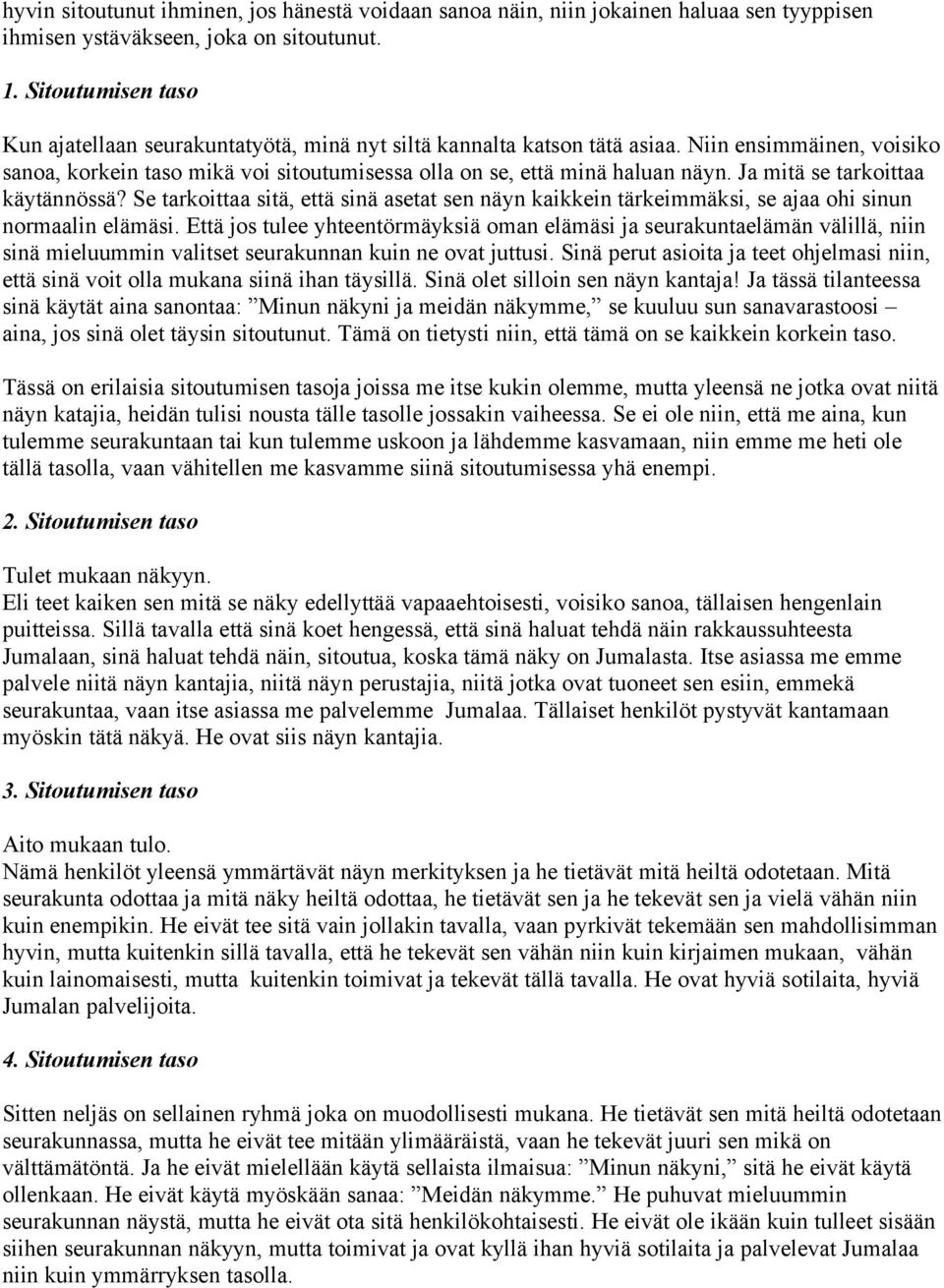 Ja mitä se tarkoittaa käytännössä? Se tarkoittaa sitä, että sinä asetat sen näyn kaikkein tärkeimmäksi, se ajaa ohi sinun normaalin elämäsi.