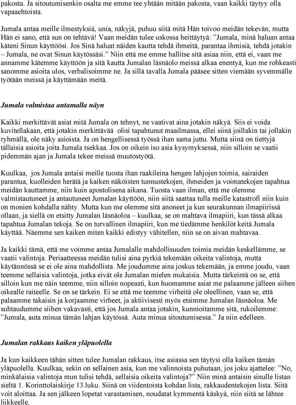 Vaan meidän tulee uskossa heittäytyä: Jumala, minä haluan antaa käteni Sinun käyttöösi. Jos Sinä haluat näiden kautta tehdä ihmeitä, parantaa ihmisiä, tehdä jotakin Jumala, ne ovat Sinun käytössäsi.