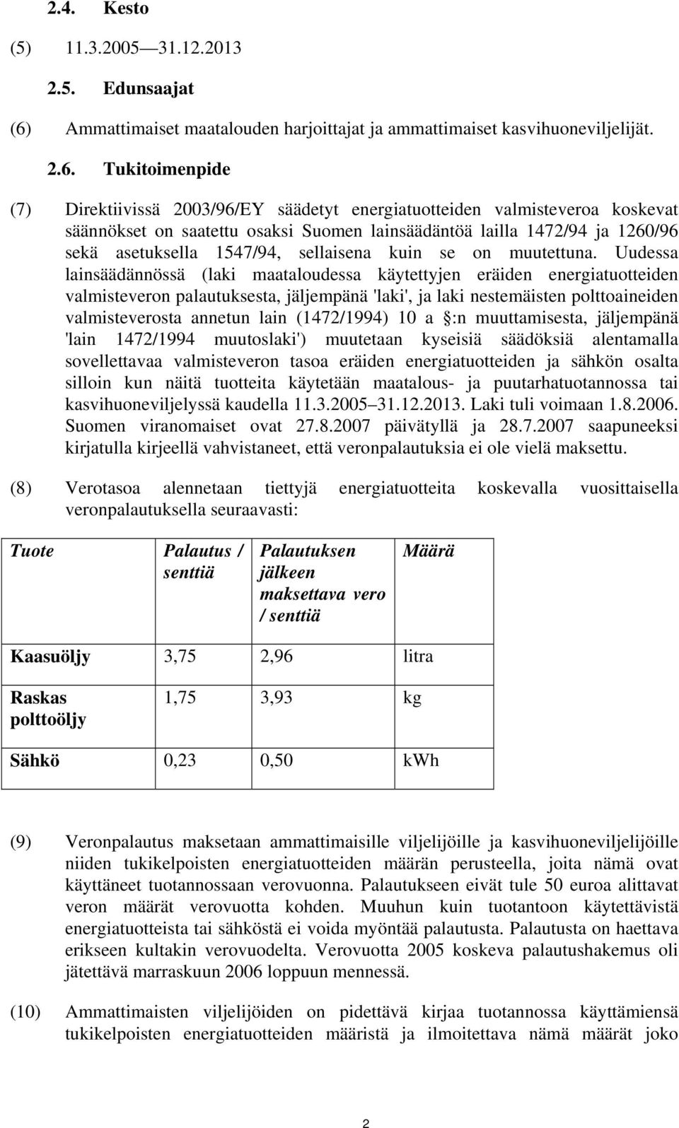 Tukitoimenpide (7) Direktiivissä 2003/96/EY säädetyt energiatuotteiden valmisteveroa koskevat säännökset on saatettu osaksi Suomen lainsäädäntöä lailla 1472/94 ja 1260/96 sekä asetuksella 1547/94,