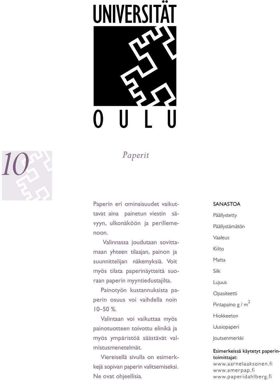 Valintaan voi vaikuttaa myös painotuotteen toivottu elinikä ja myös ympäristöä säästävät valmistusmenetelmät. Viereisellä sivulla on esimerkkejä sopivan paperin valitsemiseksi.