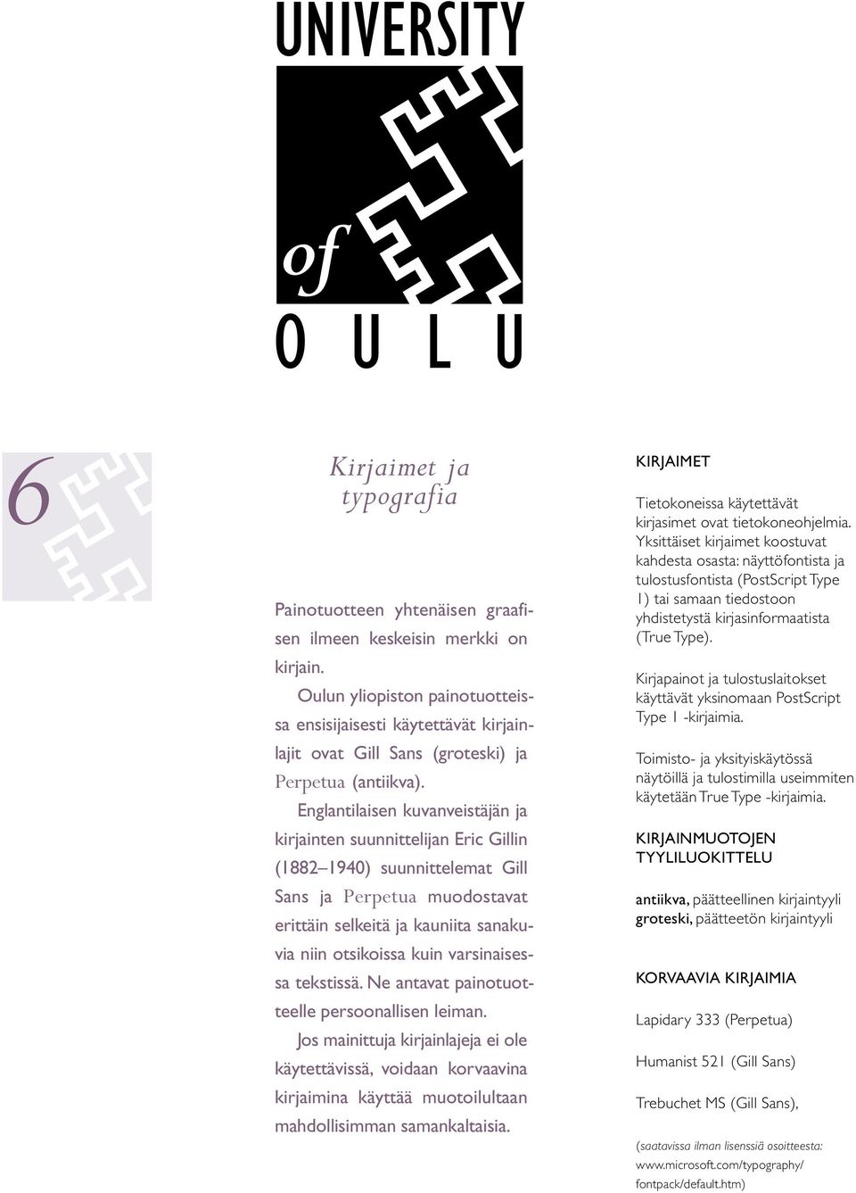 Englantilaisen kuvanveistäjän ja kirjainten suunnittelijan Eric Gillin (1882 1940) suunnittelemat Gill Sans ja Perpetua muodostavat erittäin selkeitä ja kauniita sanakuvia niin otsikoissa kuin