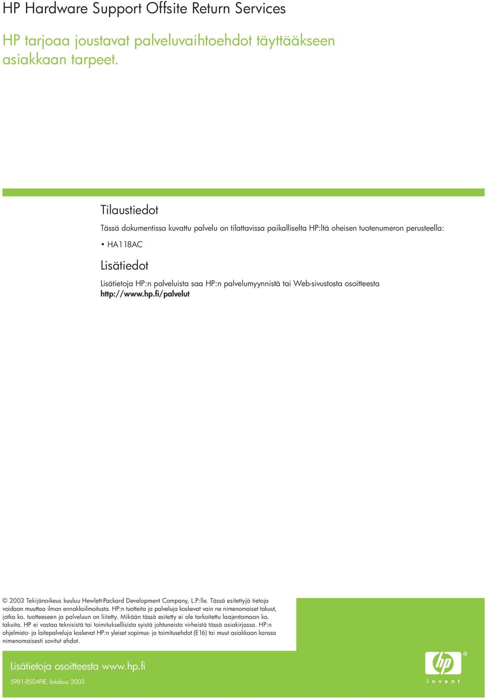 Web-sivustosta osoitteesta http://www.hp.fi/palvelut 2003 Tekijänoikeus kuuluu Hewlett-Packard Development Company, L.P:lle. Tässä esitettyjä tietoja voidaan muuttaa ilman ennakkoilmoitusta.