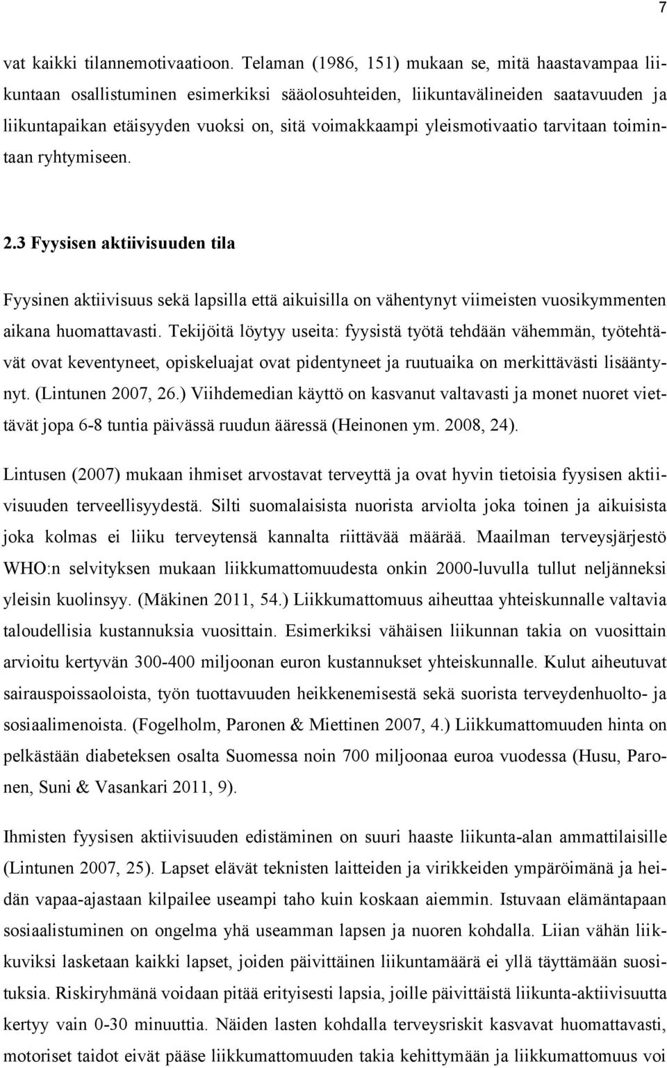 yleismotivaatio tarvitaan toimintaan ryhtymiseen. 2.3 Fyysisen aktiivisuuden tila Fyysinen aktiivisuus sekä lapsilla että aikuisilla on vähentynyt viimeisten vuosikymmenten aikana huomattavasti.