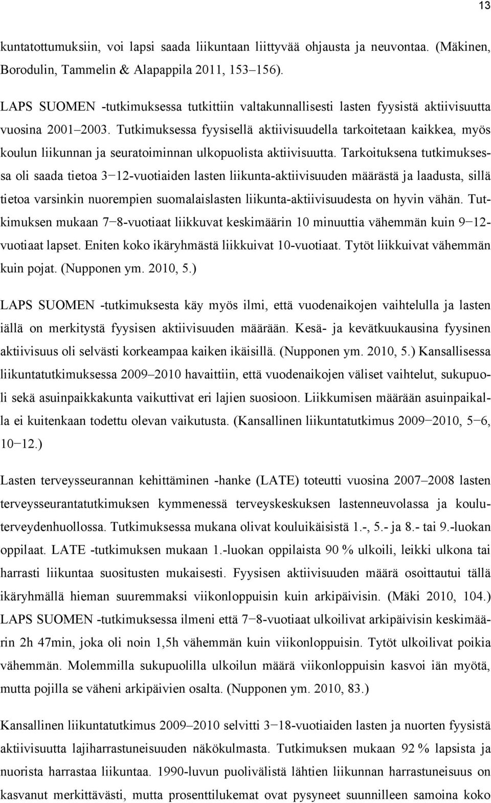 Tutkimuksessa fyysisellä aktiivisuudella tarkoitetaan kaikkea, myös koulun liikunnan ja seuratoiminnan ulkopuolista aktiivisuutta.