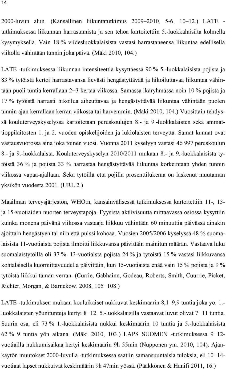 -luokkalaisista pojista ja 83 % tytöistä kertoi harrastavansa lievästi hengästyttävää ja hikoiluttavaa liikuntaa vähintään puoli tuntia kerrallaan 2 3 kertaa viikossa.