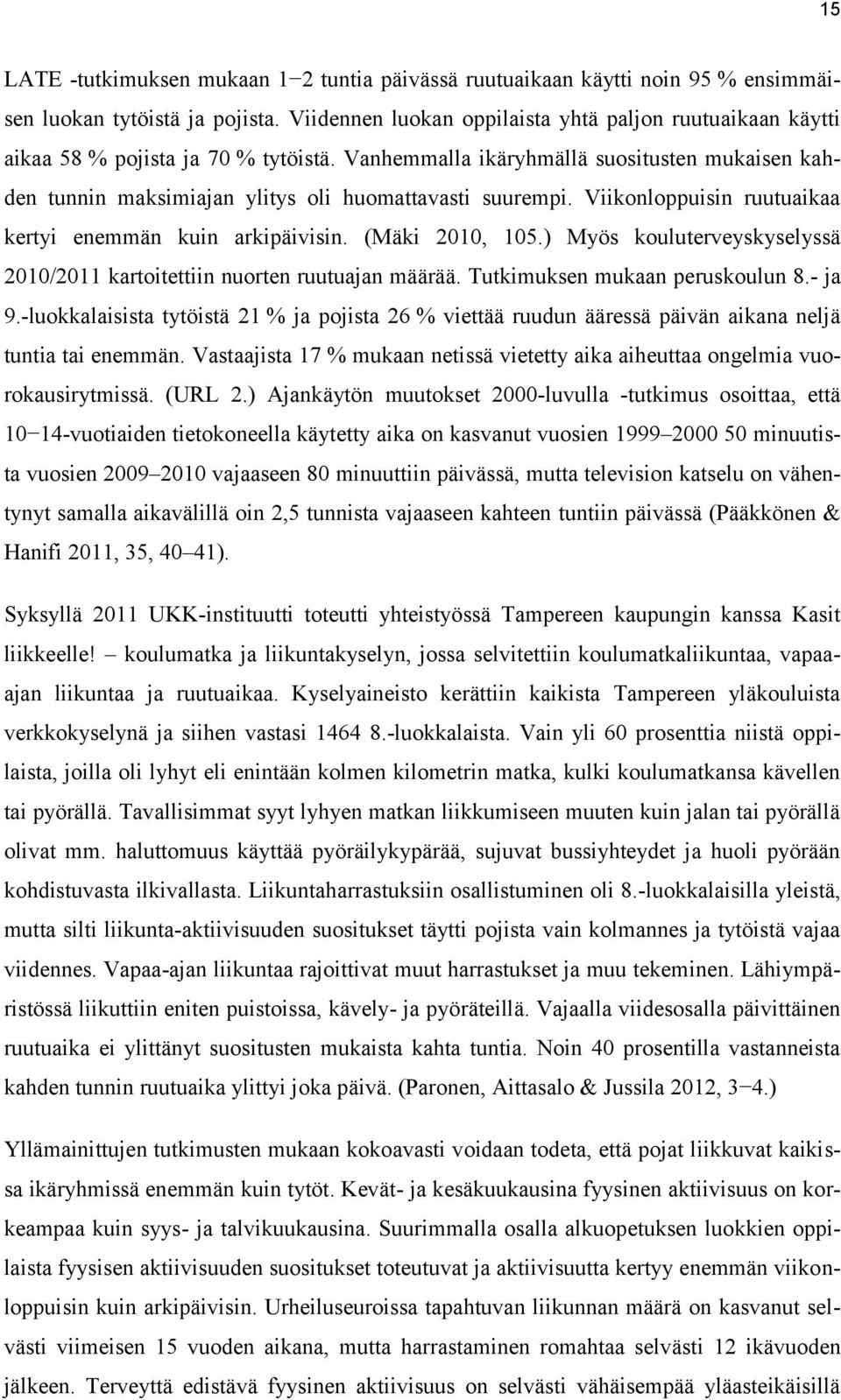 Vanhemmalla ikäryhmällä suositusten mukaisen kahden tunnin maksimiajan ylitys oli huomattavasti suurempi. Viikonloppuisin ruutuaikaa kertyi enemmän kuin arkipäivisin. (Mäki 2010, 105.