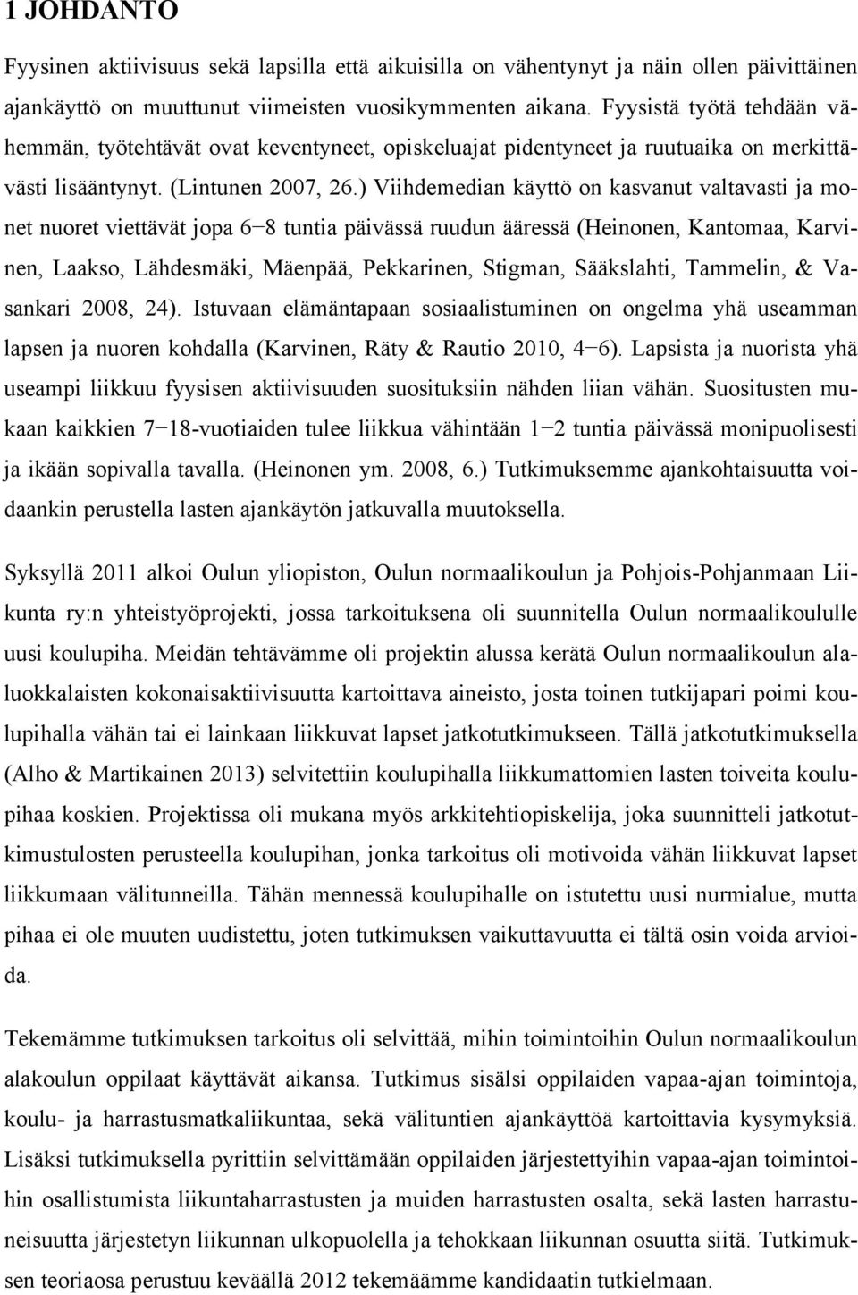 ) Viihdemedian käyttö on kasvanut valtavasti ja monet nuoret viettävät jopa 6 8 tuntia päivässä ruudun ääressä (Heinonen, Kantomaa, Karvinen, Laakso, Lähdesmäki, Mäenpää, Pekkarinen, Stigman,