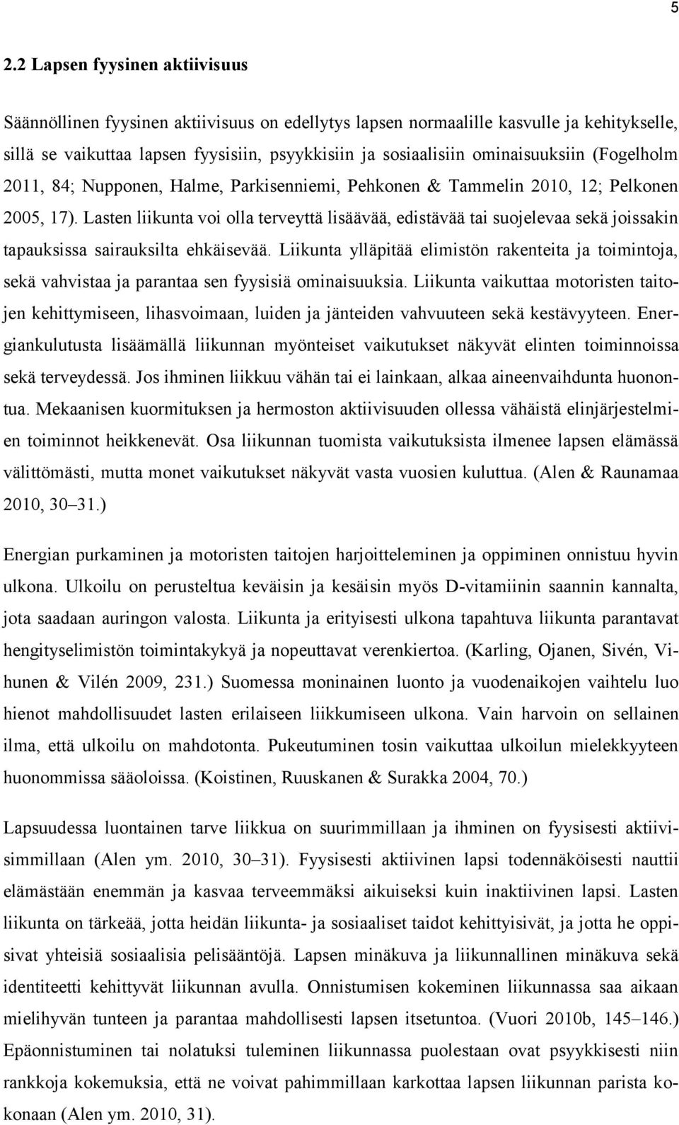 Lasten liikunta voi olla terveyttä lisäävää, edistävää tai suojelevaa sekä joissakin tapauksissa sairauksilta ehkäisevää.