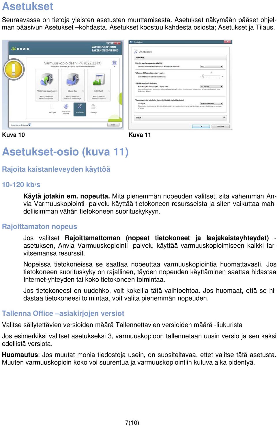 Mitä pienemmän nopeuden valitset, sitä vähemmän Anvia Varmuuskopiointi -palvelu käyttää tietokoneen resursseista ja siten vaikuttaa mahdollisimman vähän tietokoneen suorituskykyyn.