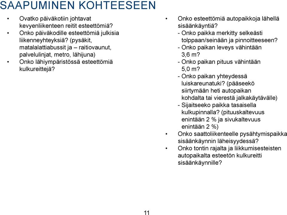 - Onko paikka merkitty selkeästi tolppaan/seinään ja pinnoitteeseen? - Onko paikan leveys vähintään 3,6 m? - Onko paikan pituus vähintään 5,0 m? - Onko paikan yhteydessä luiskareunatuki?