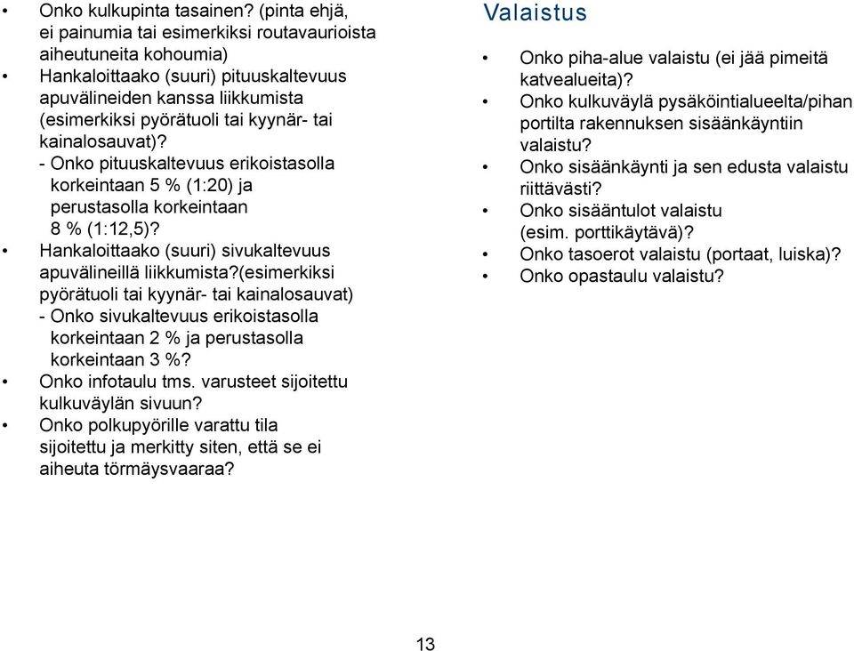 kainalosauvat)? - Onko pituuskaltevuus erikoistasolla korkeintaan 5 % (1:20) ja perustasolla korkeintaan 8 % (1:12,5)? Hankaloittaako (suuri) sivukaltevuus apuvälineillä liikkumista?