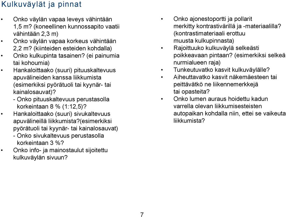 (ei painumia tai kohoumia) Hankaloittaako (suuri) pituuskaltevuus apuvälineiden kanssa liikkumista (esimerkiksi pyörätuoli tai kyynär- tai kainalosauvat)?