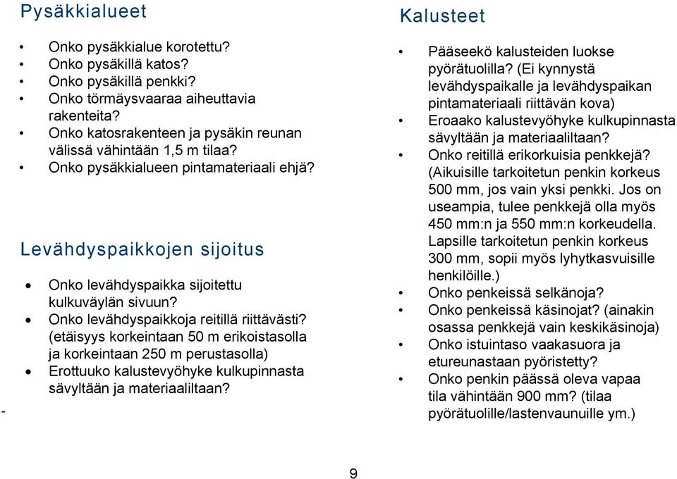 (etäisyys korkeintaan 50 m erikoistasolla ja korkeintaan 250 m perustasolla) Erottuuko kalustevyöhyke kulkupinnasta sävyltään ja materiaaliltaan? Kalusteet Pääseekö kalusteiden luokse pyörätuolilla?