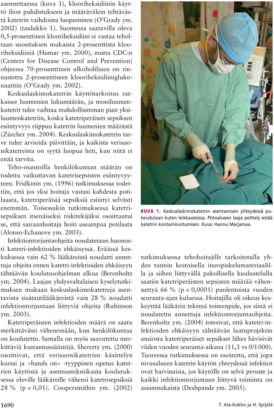 2000), mutta CDC:n (Centers for Disease Control and Prevention) ohjeessa 70-prosenttinen alkoholiliuos on rinnastettu 2-prosenttiseen klooriheksidiiniglukonaattiin (O Grady ym. 2002).
