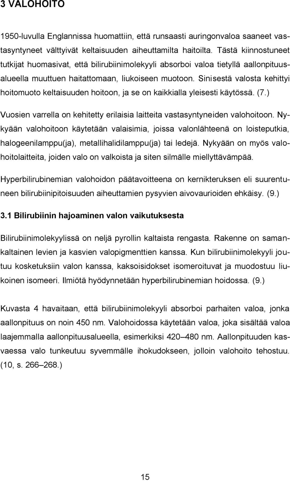 Sinisestä valosta kehittyi hoitomuoto keltaisuuden hoitoon, ja se on kaikkialla yleisesti käytössä. (7.) Vuosien varrella on kehitetty erilaisia laitteita vastasyntyneiden valohoitoon.