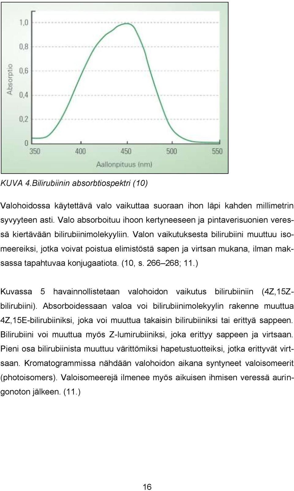 Valon vaikutuksesta bilirubiini muuttuu isomeereiksi, jotka voivat poistua elimistöstä sapen ja virtsan mukana, ilman maksassa tapahtuvaa konjugaatiota. (10, s. 266 268; 11.