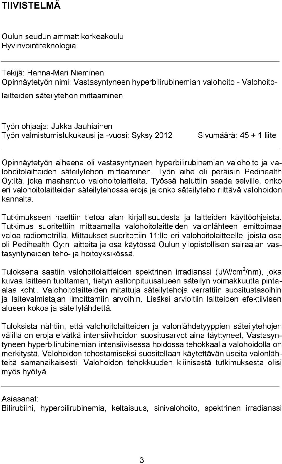 valohoitolaitteiden säteilytehon mittaaminen. Työn aihe oli peräisin Pedihealth Oy:ltä, joka maahantuo valohoitolaitteita.