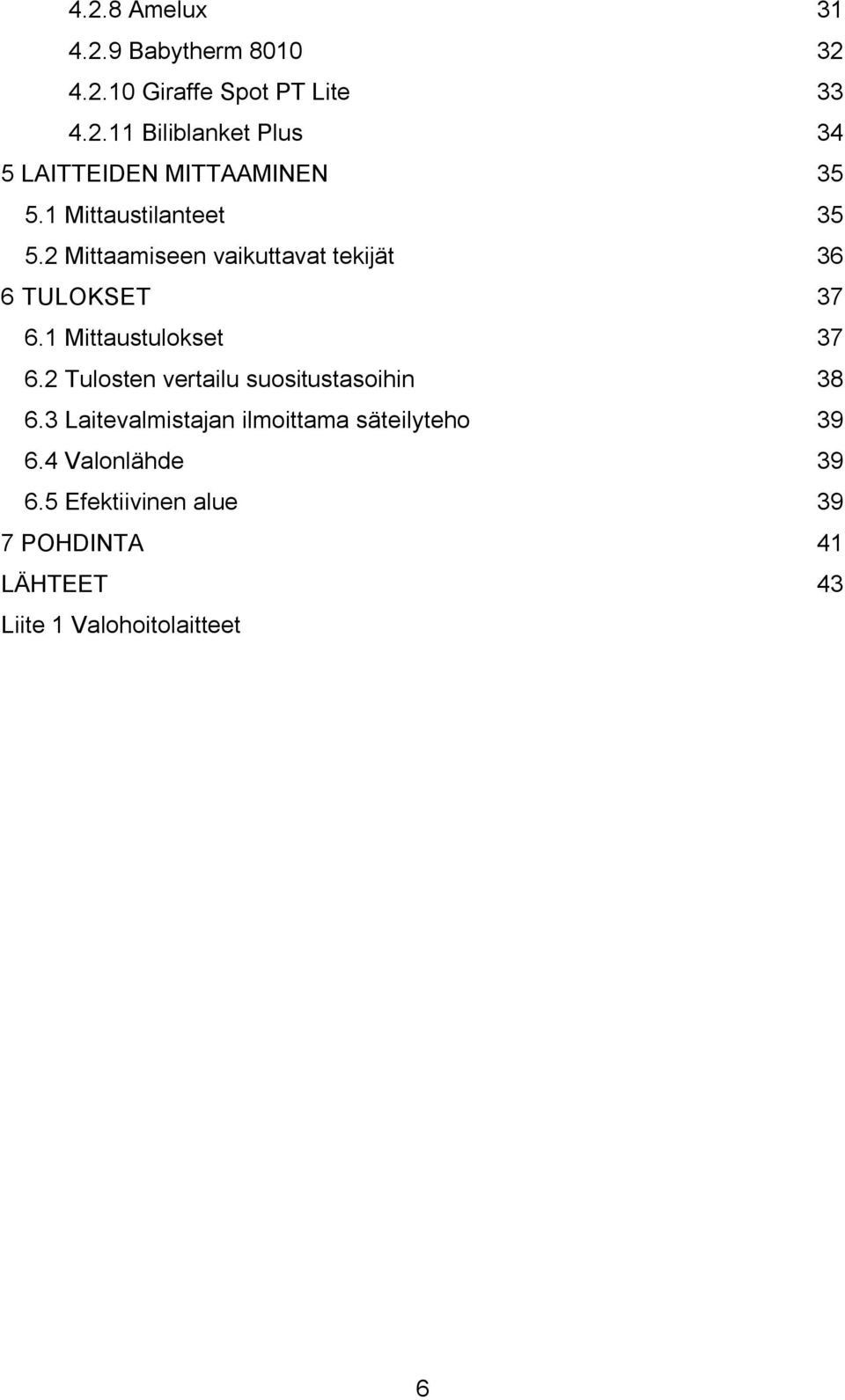 2 Tulosten vertailu suositustasoihin 38 6.3 Laitevalmistajan ilmoittama säteilyteho 39 6.