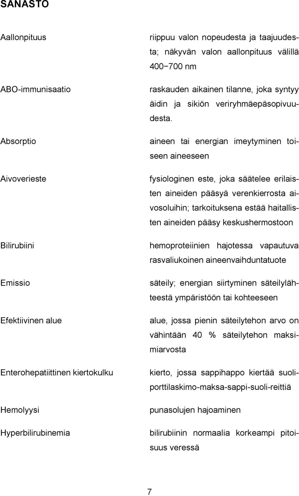 aineen tai energian imeytyminen toiseen aineeseen fysiologinen este, joka säätelee erilaisten aineiden pääsyä verenkierrosta aivosoluihin; tarkoituksena estää haitallisten aineiden pääsy