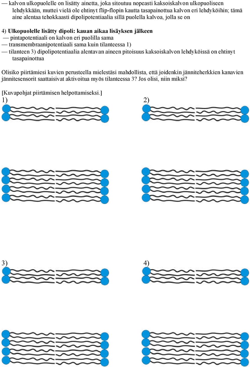 transmembraanipotentiaali sama kuin tilanteessa 1) tilanteen 3) dipolipotentiaalia alentavan aineen pitoisuus kaksoiskalvon lehdyköissä on ehtinyt tasapainottua Olisiko piirtämiesi kuvien
