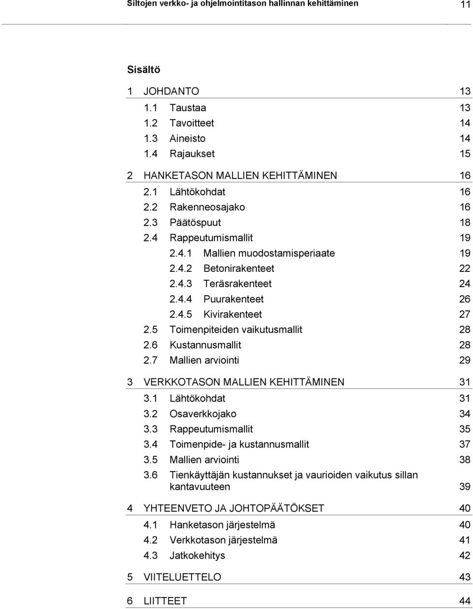 5 Toimenpiteiden vaikutusmallit 28 2.6 Kustannusmallit 28 2.7 Mallien arviointi 29 3 VERKKOTASON MALLIEN KEHITTÄMINEN 31 3.1 Lähtökohdat 31 3.2 Osaverkkojako 34 3.3 Rappeutumismallit 35 3.